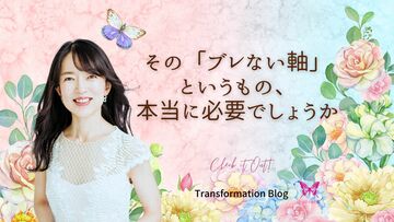 ブレてもいい。しなやかさこそ、女性の強さ